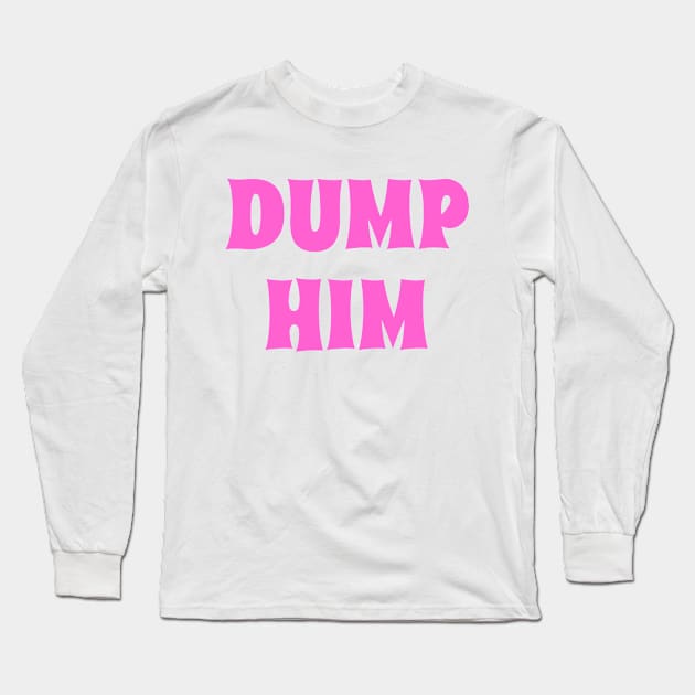 DUMP HIM in pink Long Sleeve T-Shirt by ShinyBat